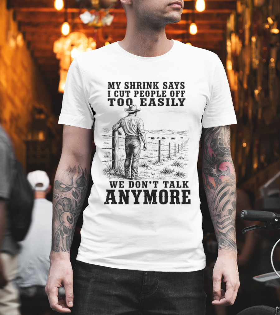 My Shrink Says I Cut People Off Too Easily Cowboy We Don't Talk Anymore T-Shirt