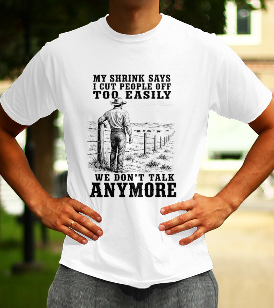My Shrink Says I Cut People Off Too Easily Cowboy We Don't Talk Anymore T-Shirt