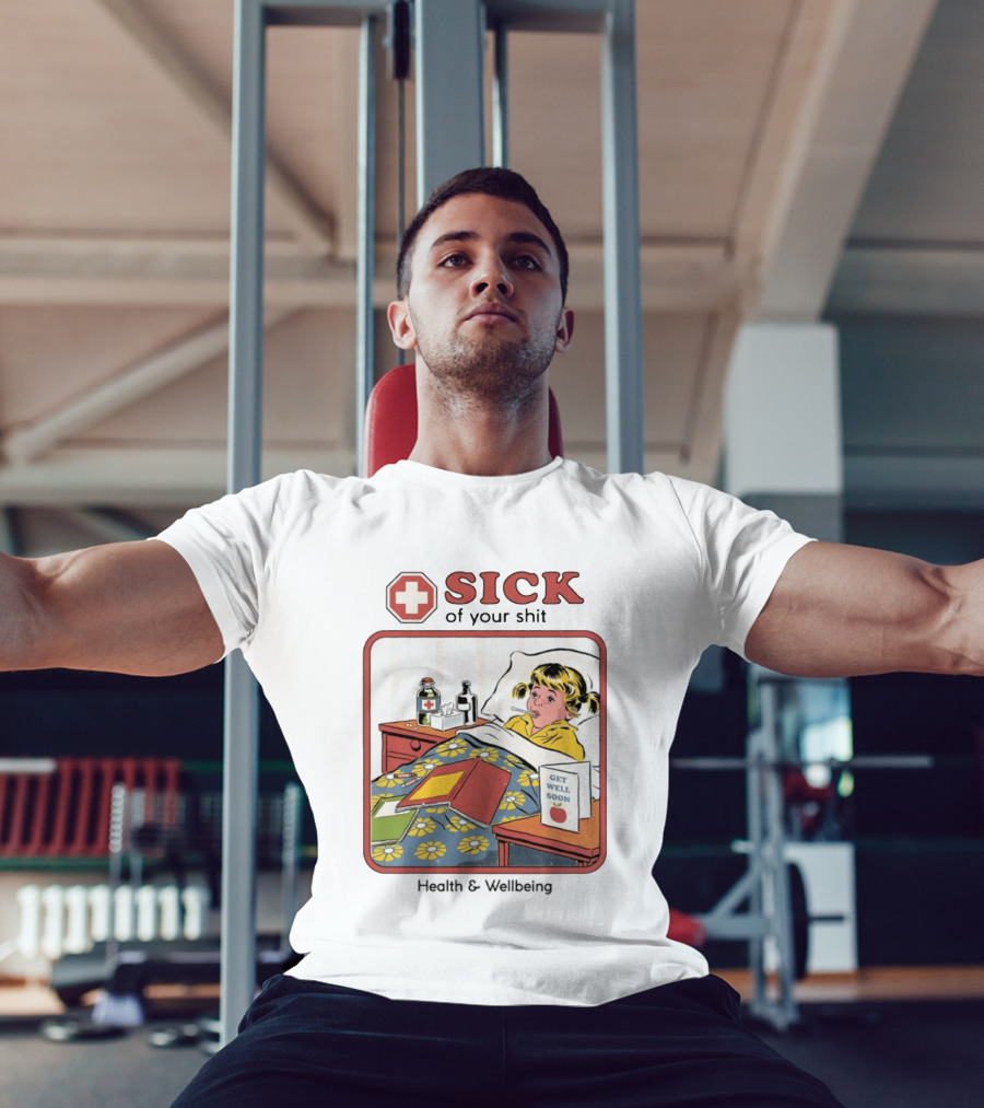 Sick Of Your Shit Get Well Soon Health And Wellbeing T-Shirt