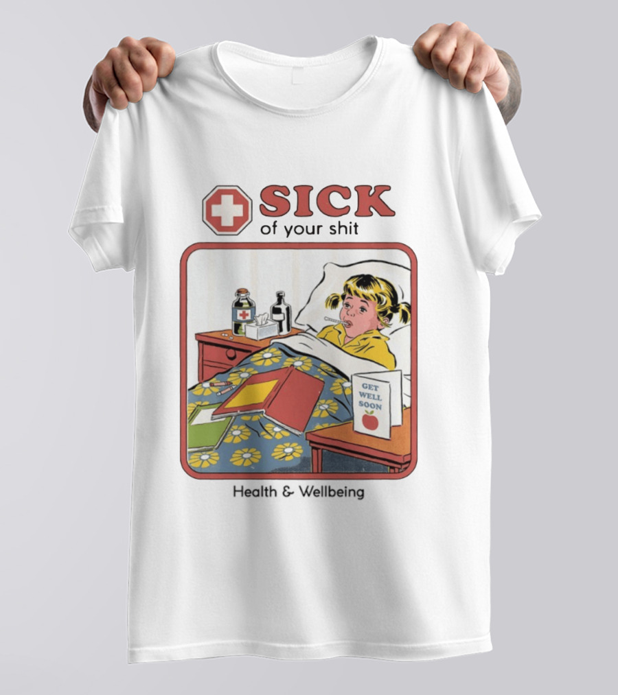 Sick Of Your Shit Get Well Soon Health And Wellbeing T-Shirt