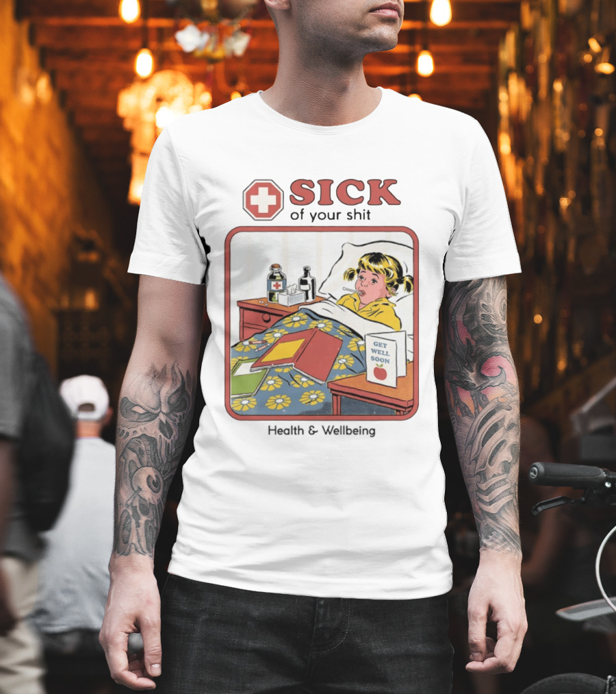 Sick Of Your Shit Get Well Soon Health And Wellbeing T-Shirt