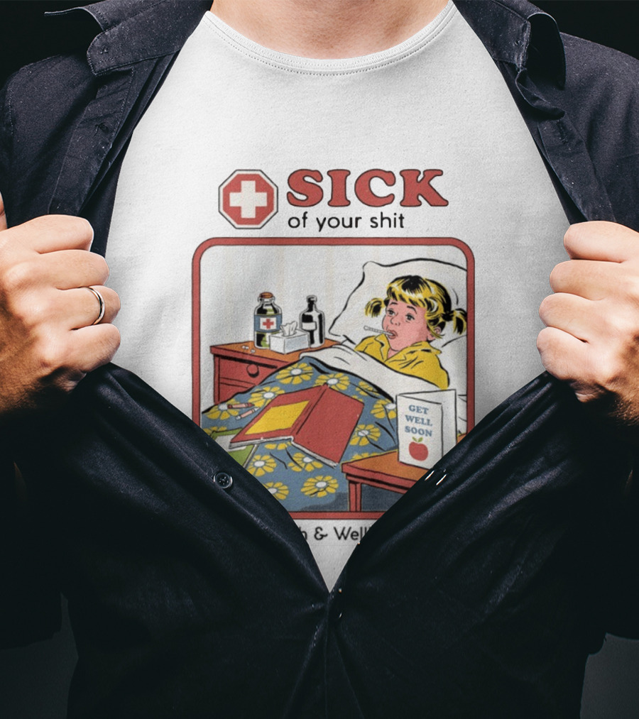 Sick Of Your Shit Get Well Soon Health And Wellbeing T-Shirt