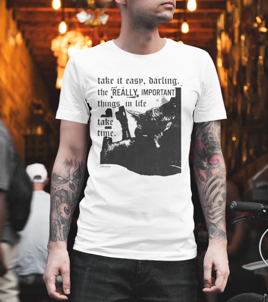 Take It Easy Darling The Really Important Things In Life Take Time T-Shirt