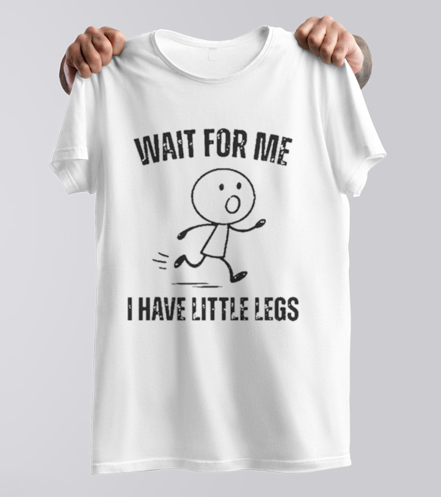 Wait For Me I Have Little Legs Funny Stick Figure Running T-Shirt