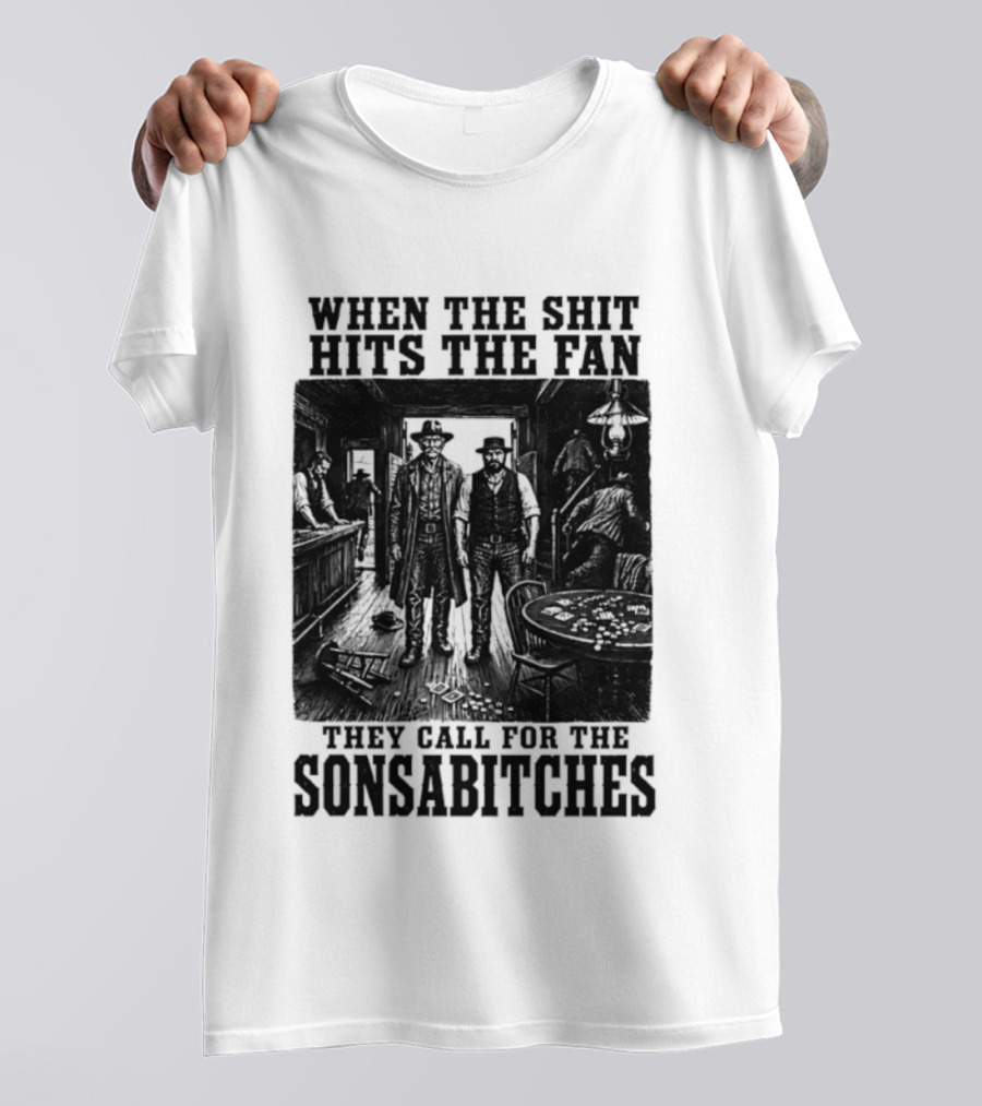When The Shit Hits The Fan They Call For The Sonsabitches T-Shirt