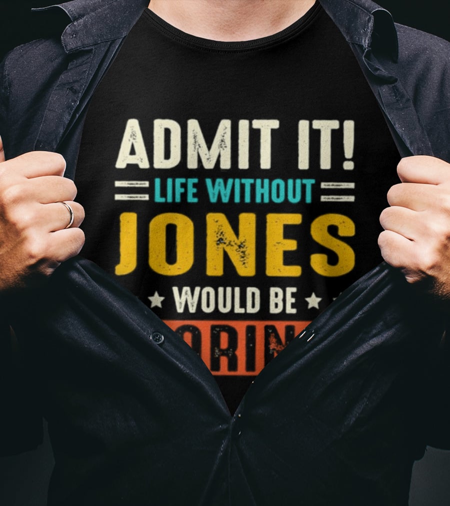 Admit It Life Without Jones Would Be Boring Stars T-Shirt