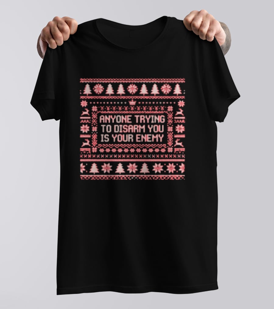 Anyone Trying To Disarm You Is Your Enemy Ugly Xmas Trees Reindeer Snowflakes T-Shirt