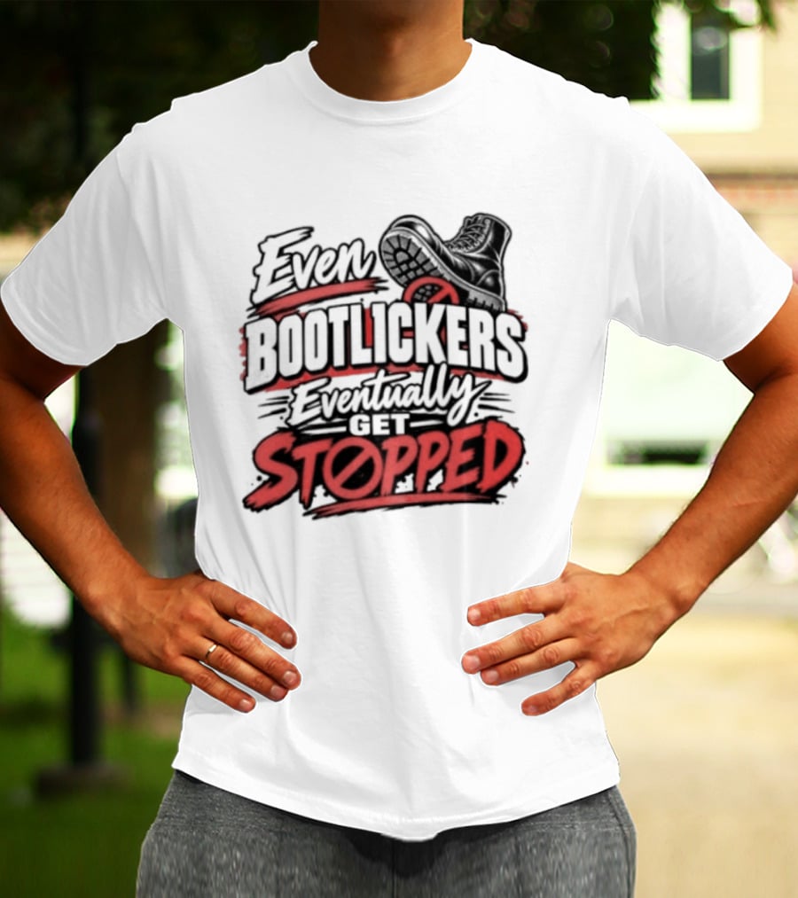 Even Bootlickers Eventually Get Stopped Bold Black And Red T-Shirt