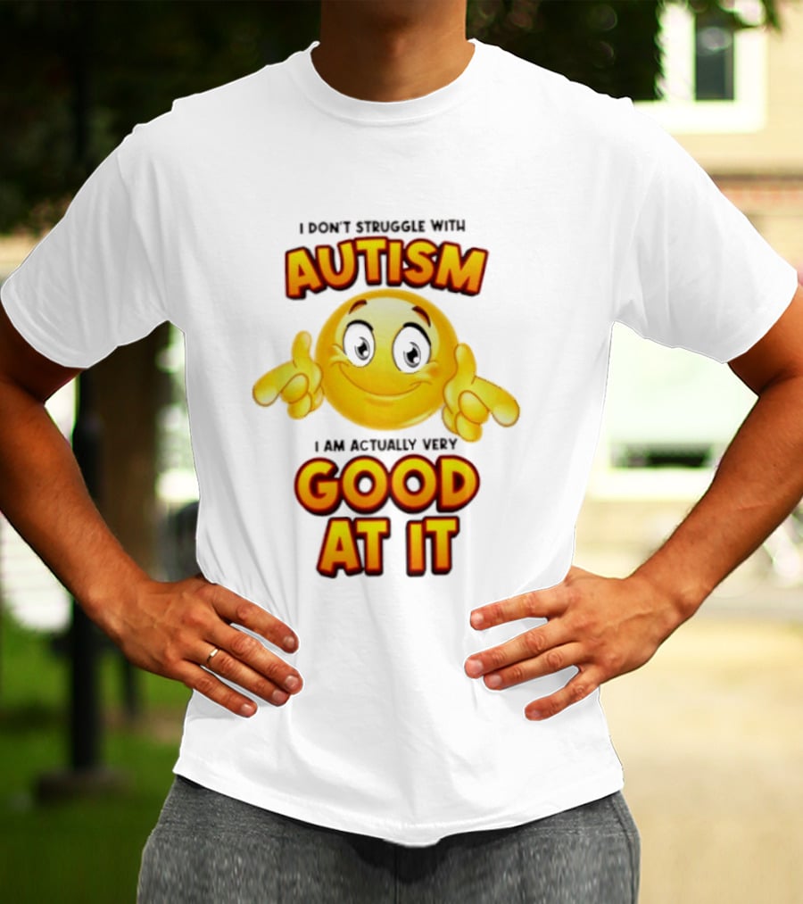 I Don't Struggle With Autism I Am Actually Very Good At It Smiley Emoji T-Shirt