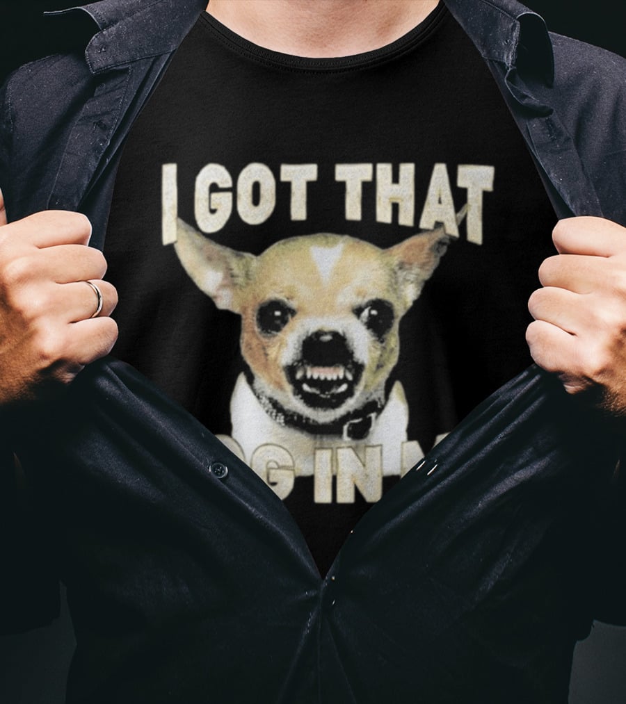 I Got That Dog In Me Snarling Chihuahua Image T-Shirt