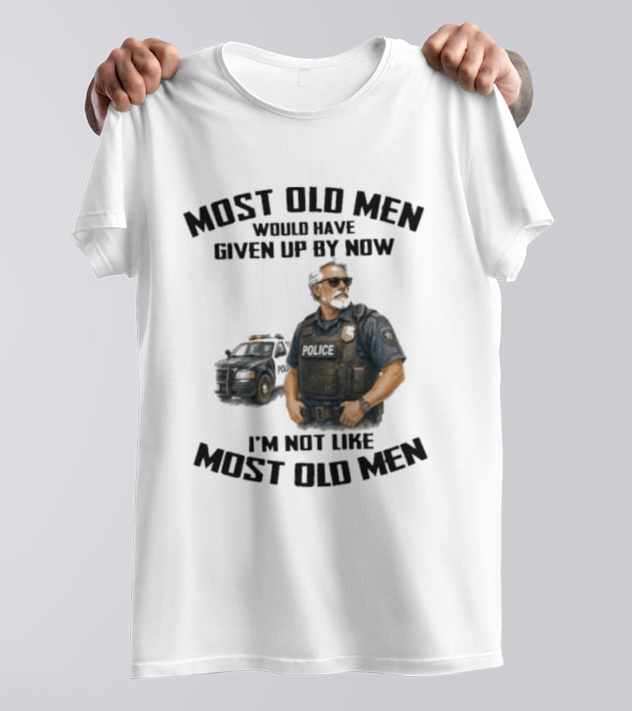 Police Most Old Men Would Have Given Up By Now I'm Not Like Most Old Men Officer Determination T-Shirt