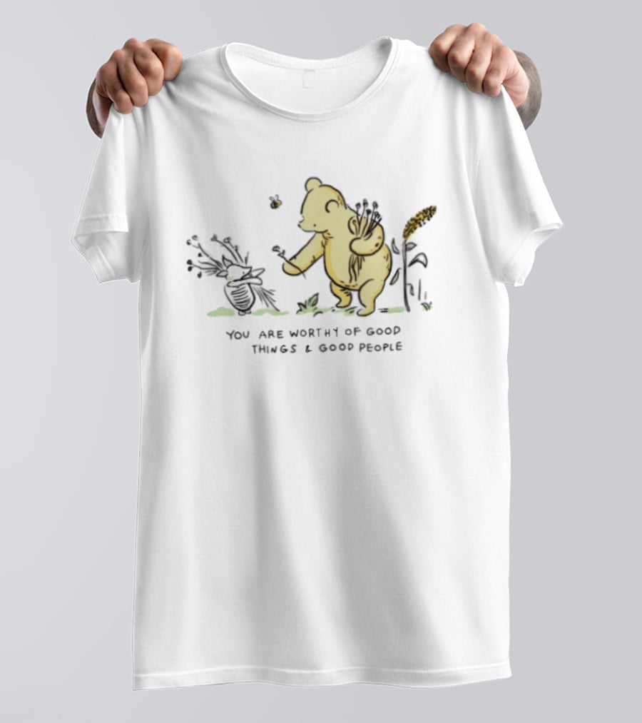 Winnie The Pooh You Are Worthy Of Good Things And Good People T-Shirt