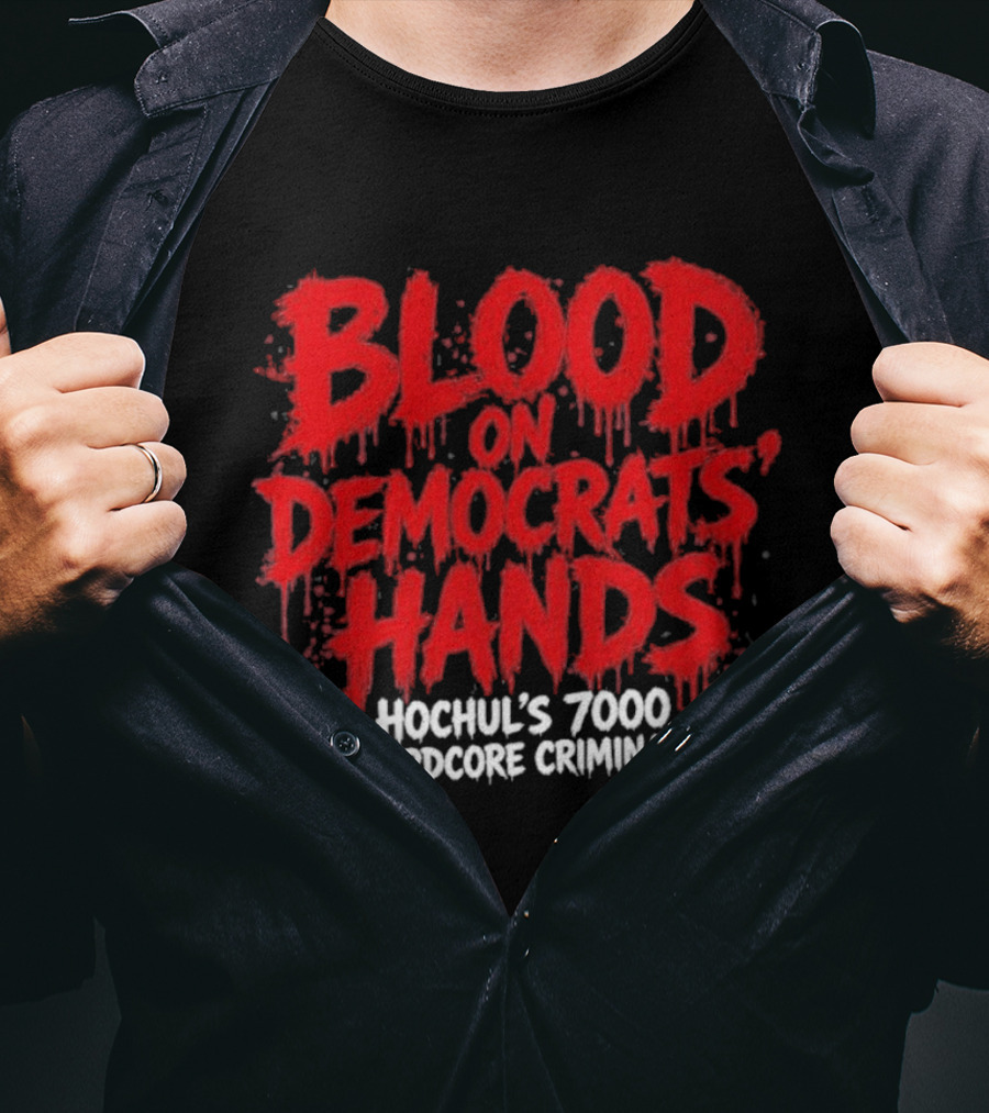 Blood On Democrats Hands Hochul's 7000 Hardcore Criminals T-Shirt