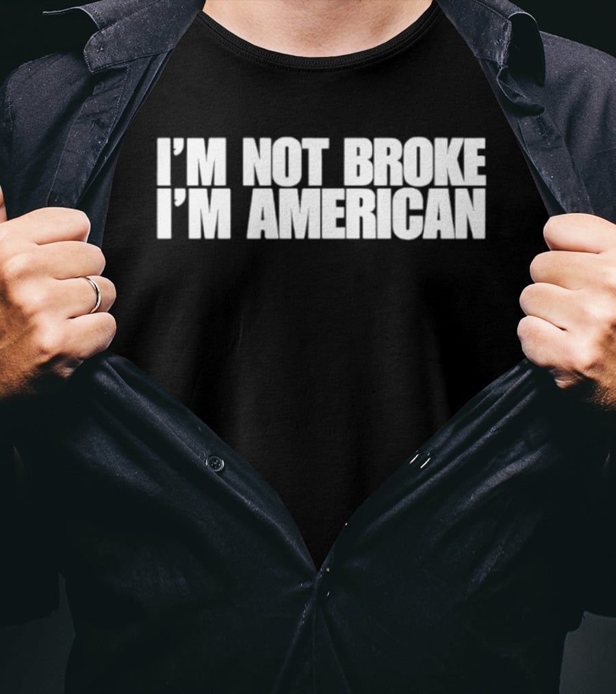 I'm Not Broke I'm American Patriotic T-Shirt