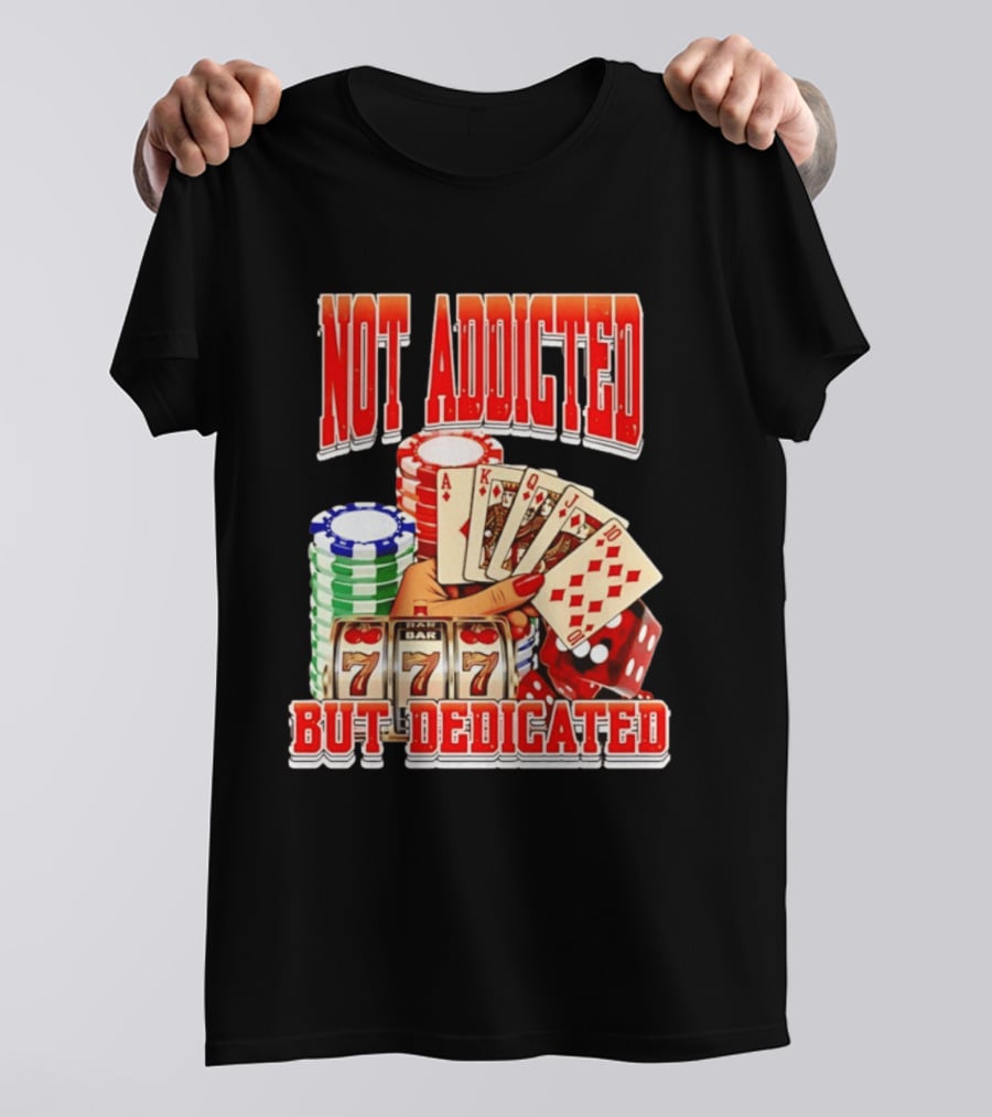 Not Addicted But Dedicated Poker Cards Chips Slot Machine 777 T-Shirt