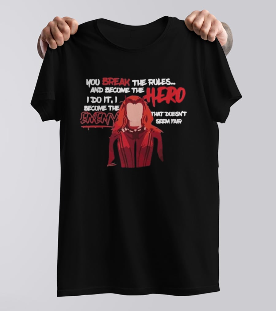 You Break The Rules And Become The Hero I Do It I Become The Enemy T-Shirt
