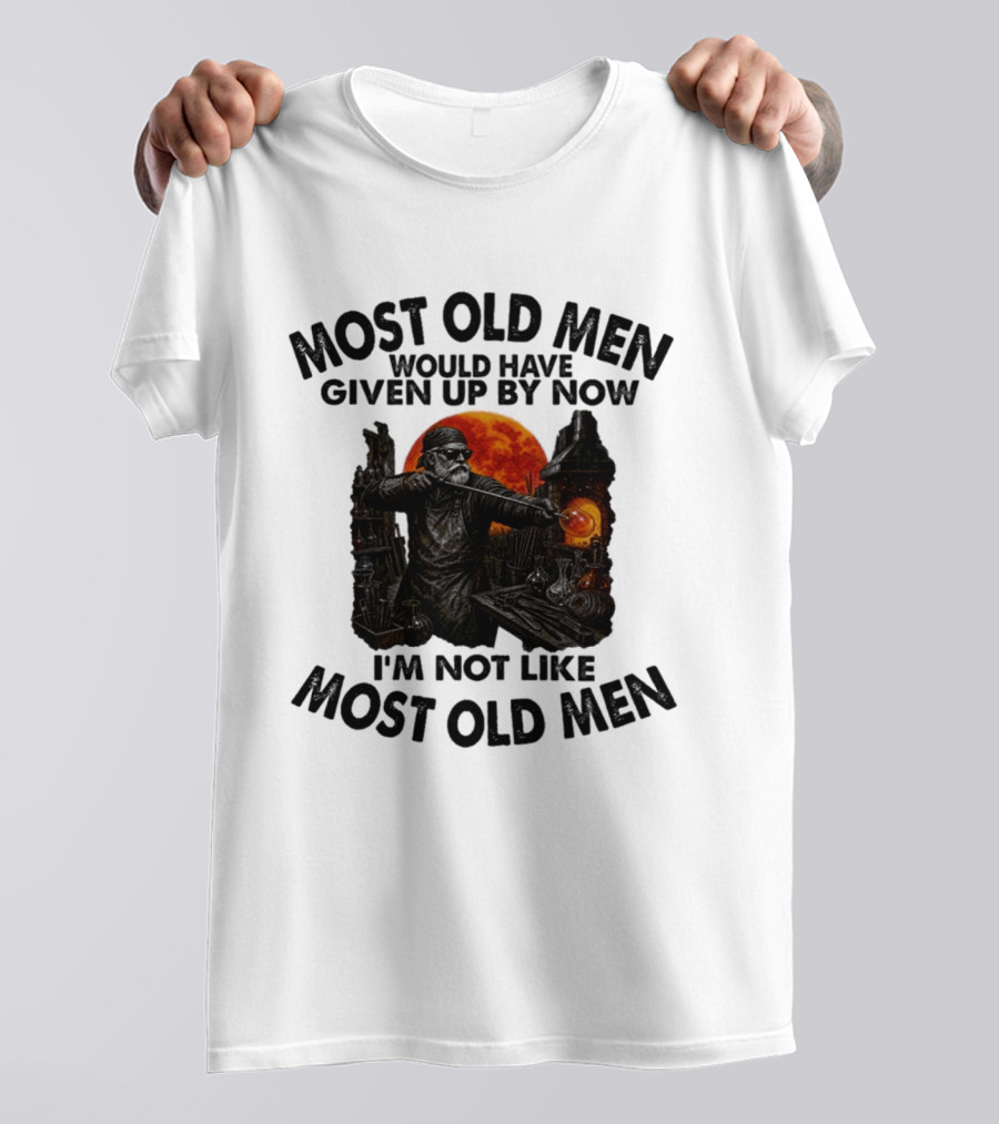 Glassblower Most Old Men Would Have Given Up By Now I'm Not Like Most Old Men T-Shirt