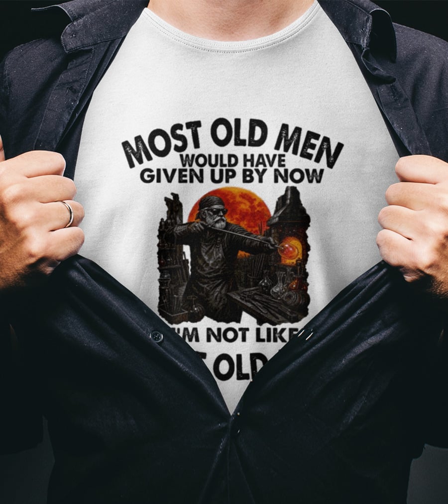 Glassblower Most Old Men Would Have Given Up By Now I'm Not Like Most Old Men T-Shirt