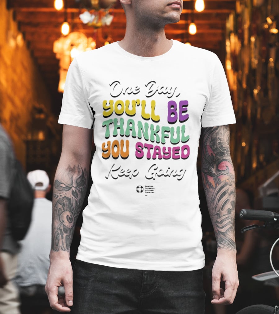 One Day Youll Be Thankful You Stayed Keep Going T-Shirt