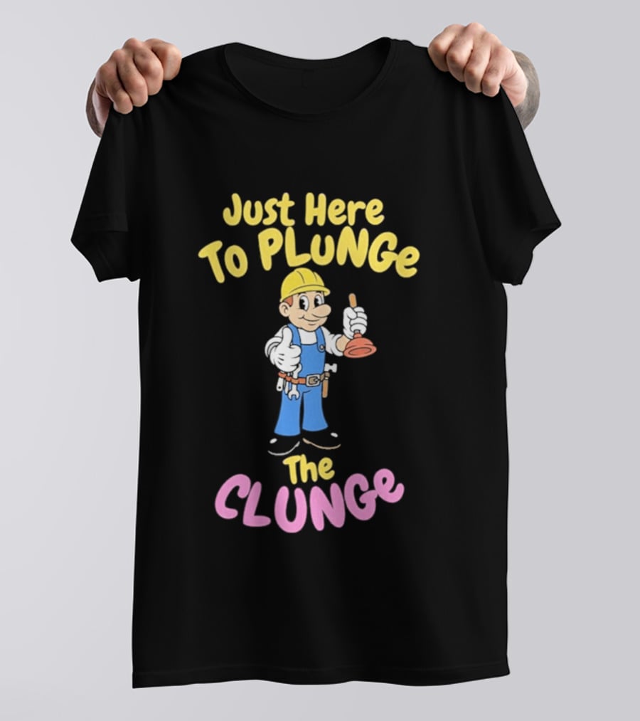 Just Here To Plunge The Clunge Plumber Cartoon T-Shirt