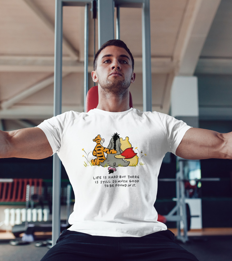 Winnie The Pooh Tigger Eeyore Life Is Hard But There Is Still So Much Good To Be Found In It T-Shirt