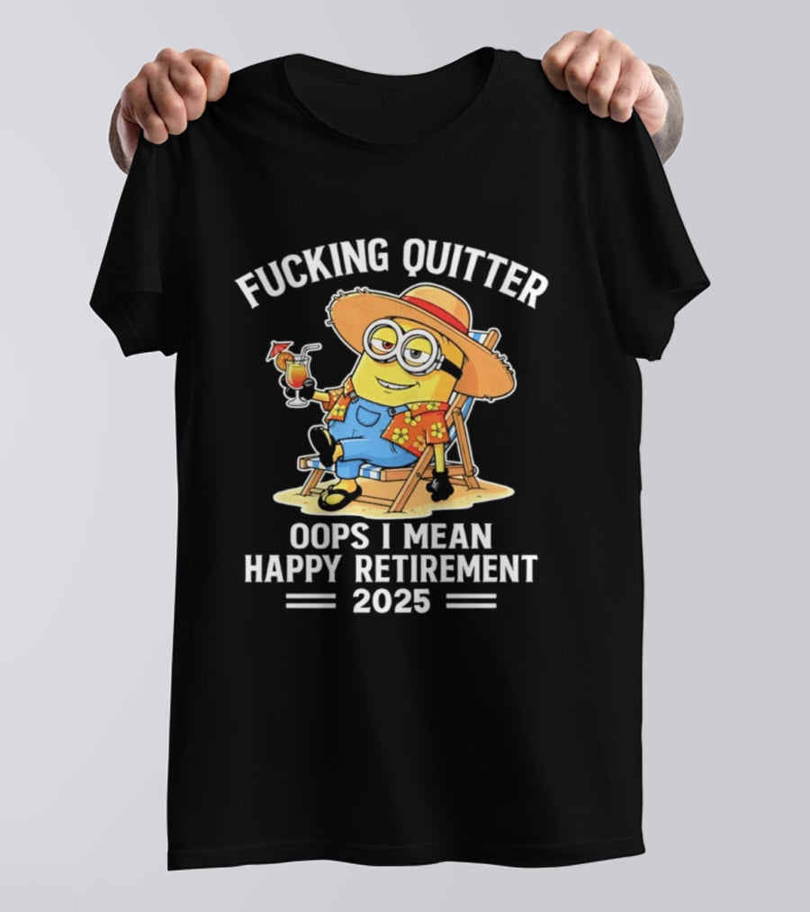Fucking Quitter Oops I Mean Happy Retirement 2025 Minion T-Shirt