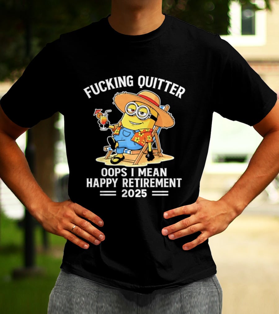 Fucking Quitter Oops I Mean Happy Retirement 2025 Minion T-Shirt