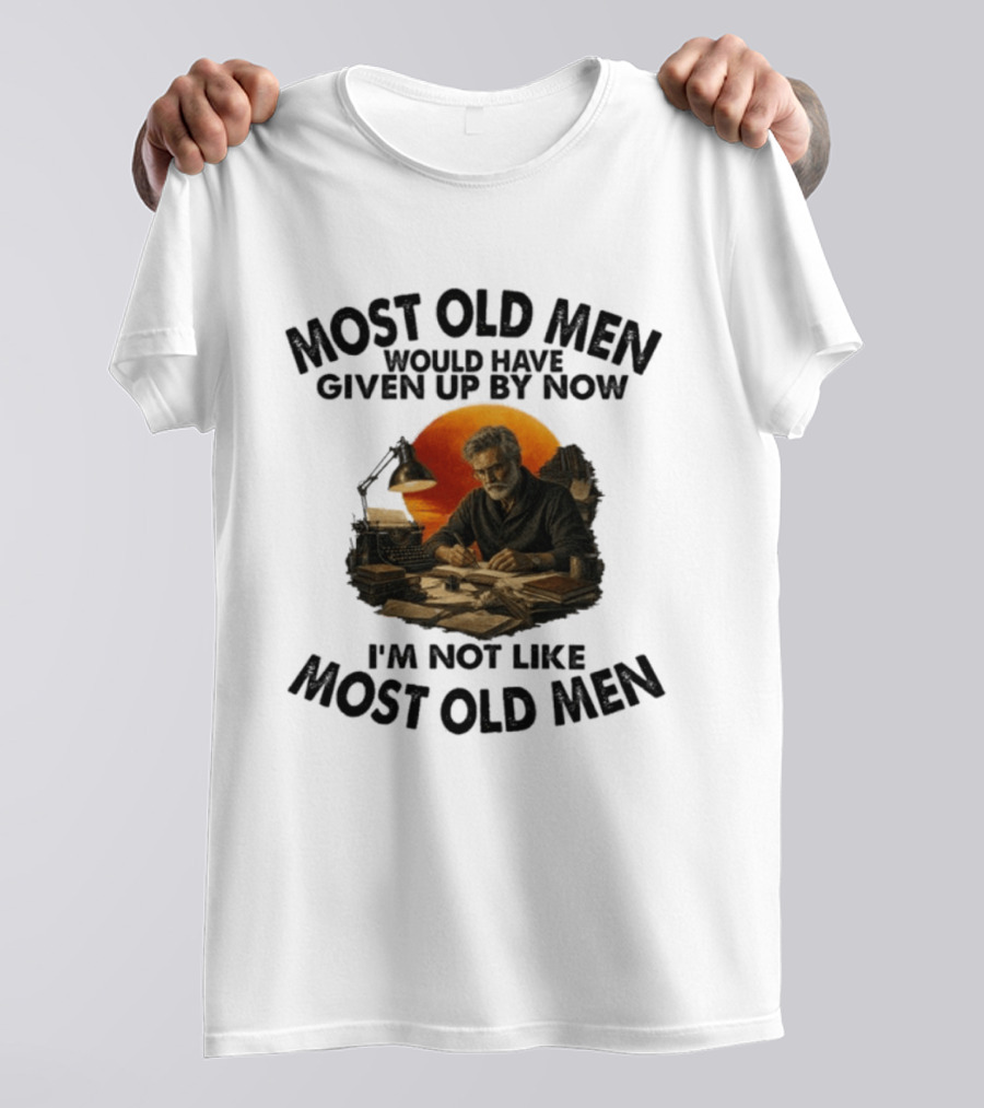Most Old Men Would Have Given Up By Now Writer I'm Not Like Most Old Men T-Shirt