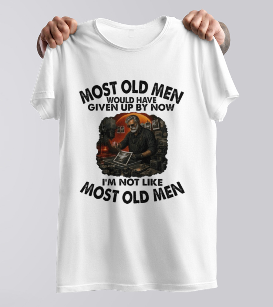 Most Old Men Would Have Given Up By Now I'm Not Like Most Old Men Darkroom Photography Image T-Shirt