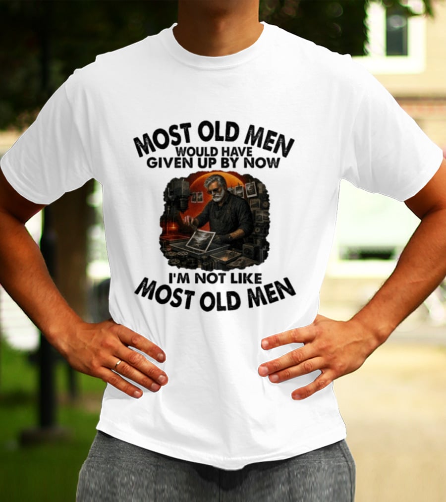 Most Old Men Would Have Given Up By Now I'm Not Like Most Old Men Darkroom Photography Image T-Shirt