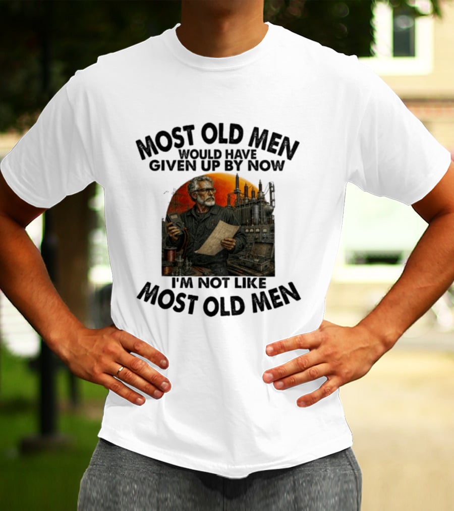Most Old Men Would Have Given Up By Now I'm Not Like Most Old Men Electrical Engineer T-Shirt