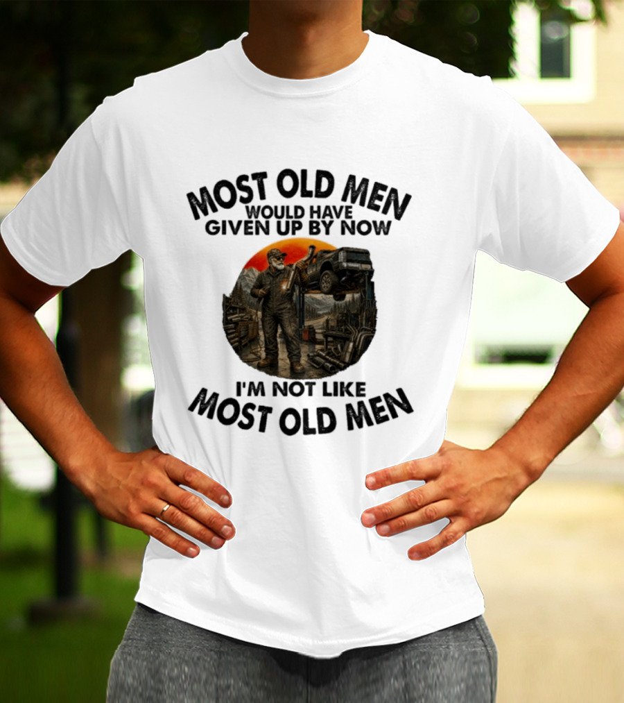 Exhaust Specialist Most Old Men Would Have Given Up By Now I'm Not Like Most Old Men T-Shirt