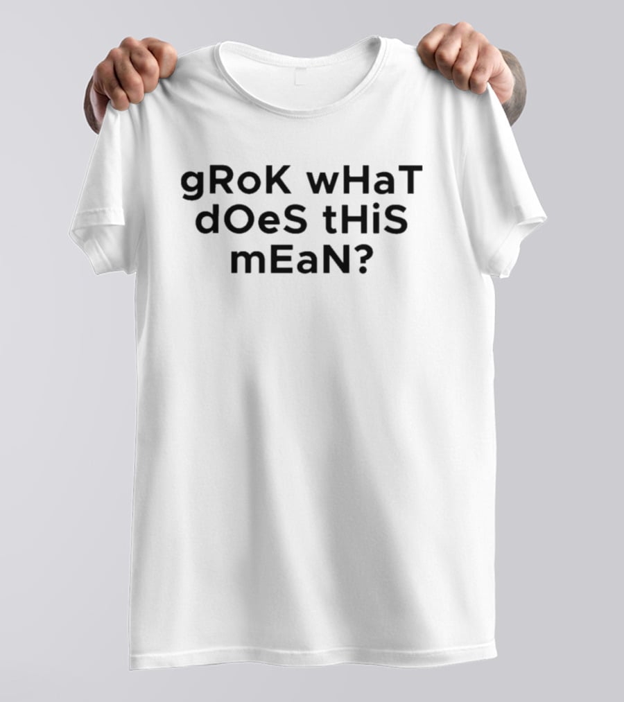 GRoK WHaT DOeS THiS MEaN Curiosity Question Humor T-Shirt