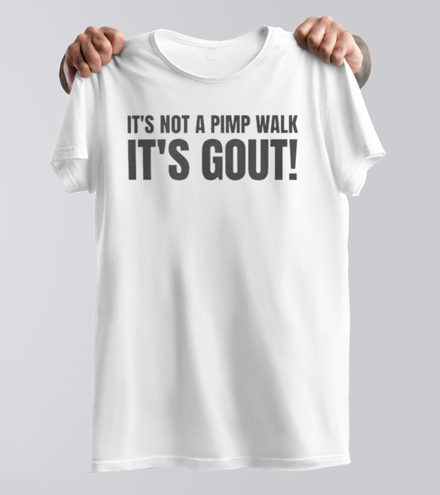 It's Not A Pimp Walk It's Gout Humor Phrase T-Shirt