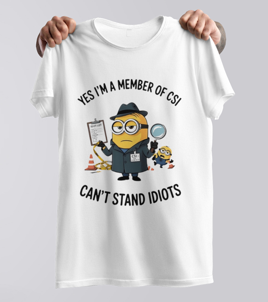 Yes I'm A Member Of CSI Can't Stand Idiots Minion Investigator With Magnifying Glass And Clipboard T-Shirt