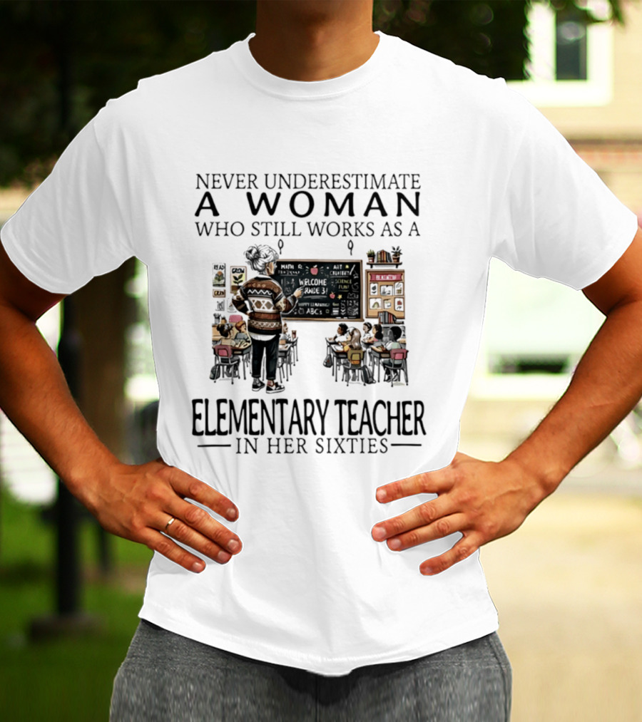 Never Underestimate A Woman Who Still Works As An Elementary Teacher In Her Sixties Classroom Scene T-Shirt