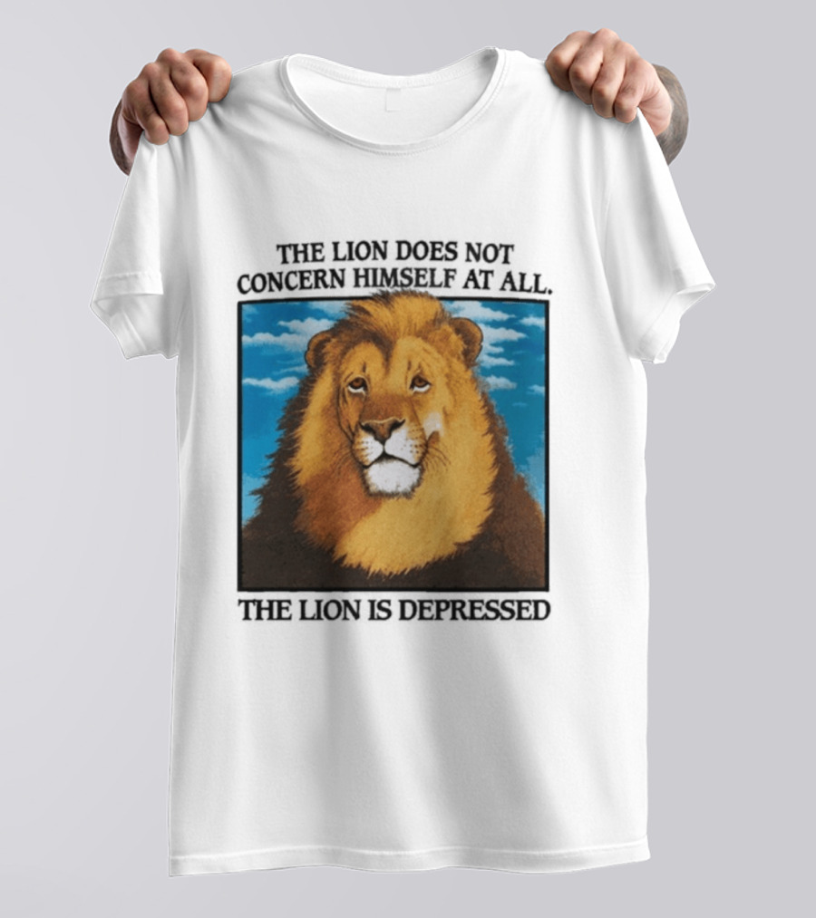 The Lion Does Not Concern Himself The Lion Is Depressed T-Shirt