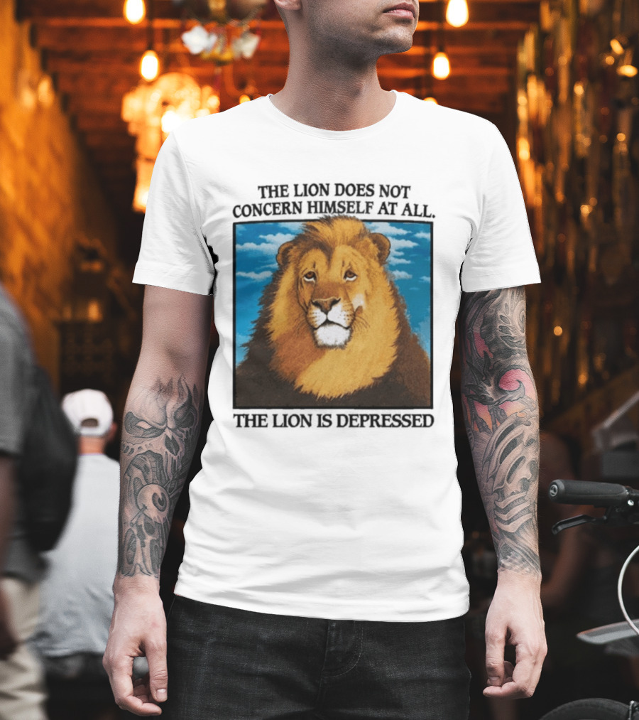 The Lion Does Not Concern Himself The Lion Is Depressed T-Shirt