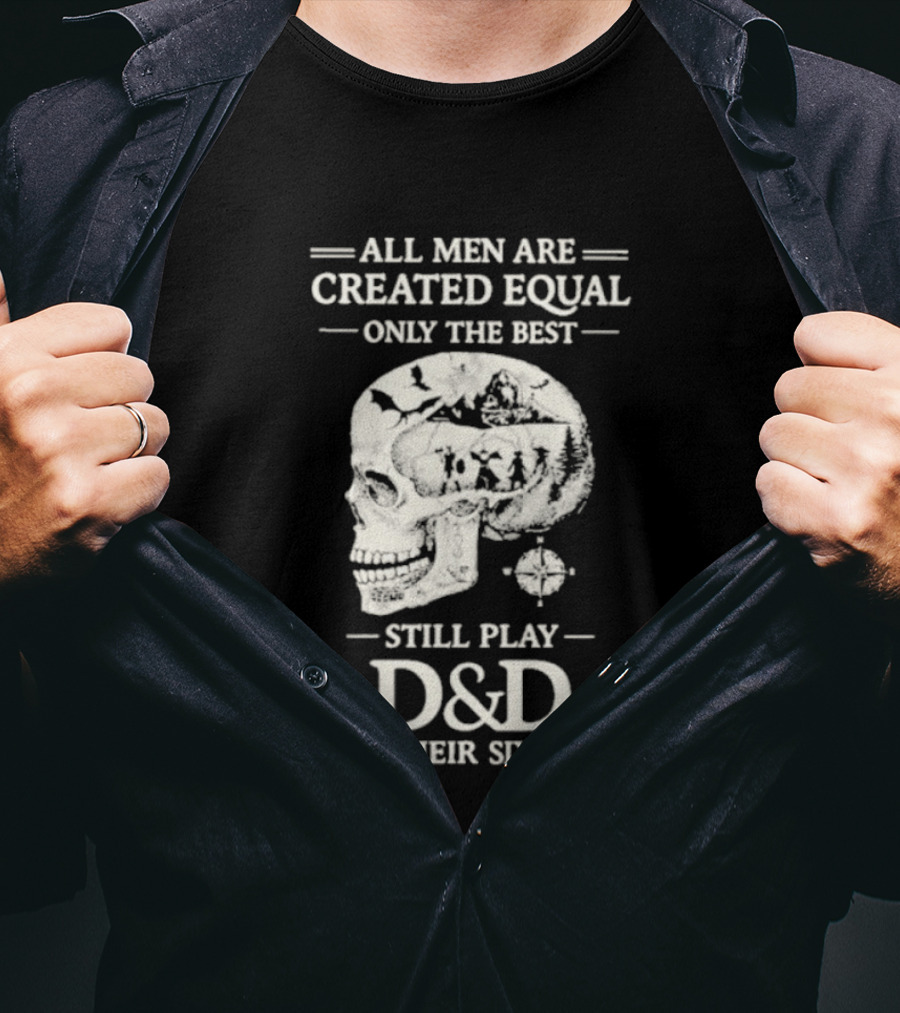 All Men Are Created Equal Only The Best Still Play D&D In Their Sixties Skull T-Shirt