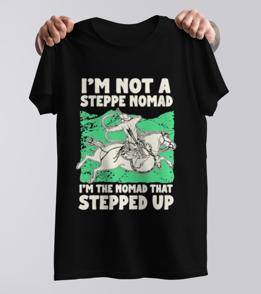 I'm Not A Steppe Nomad I'm The Nomad That Stepped Up Rider On Horseback T-Shirt