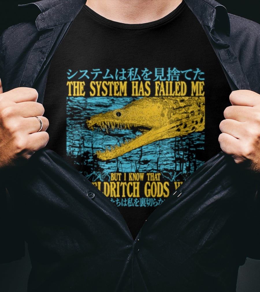 Best The System Has Failed Me But I Know That The Eldritch Gods Won't T-Shirt