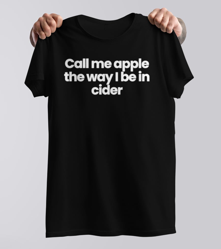 Call Me Apple The Way I Be In Cider T-Shirt