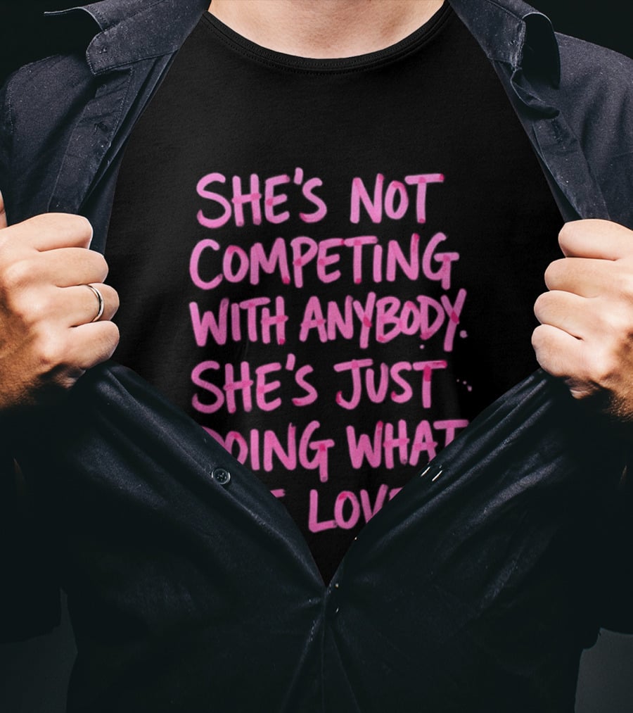 She's Not Competing With Anybody She's Just Doing What She Loves Empowerment Message T-Shirt