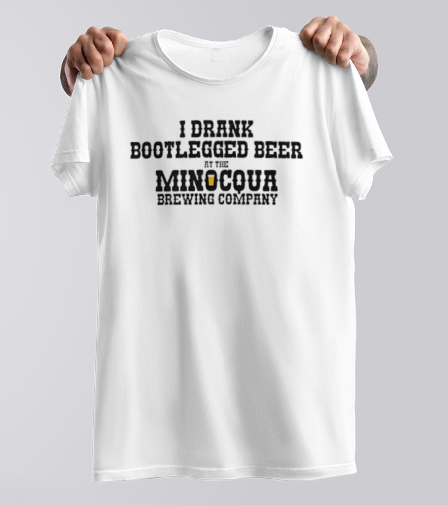 I Drank Bootlegged Beer At The Minocqua Brewing Company With Beer Glass T-Shirt