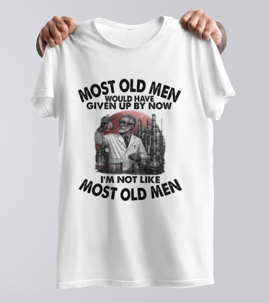 Most Old Men Would Have Given Up I'm Not Like Most Old Men T-Shirt