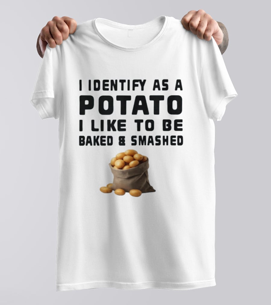 I Identify As A Potato I Like To Be Baked And Smashed With Potato Sack Image T-Shirt