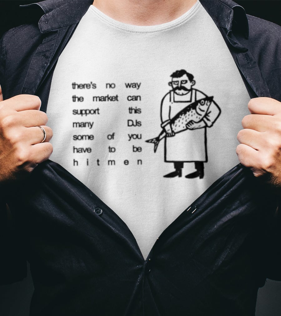Some Of You Have To Be Hitmen DJ Market Cannot Support Many T-Shirt