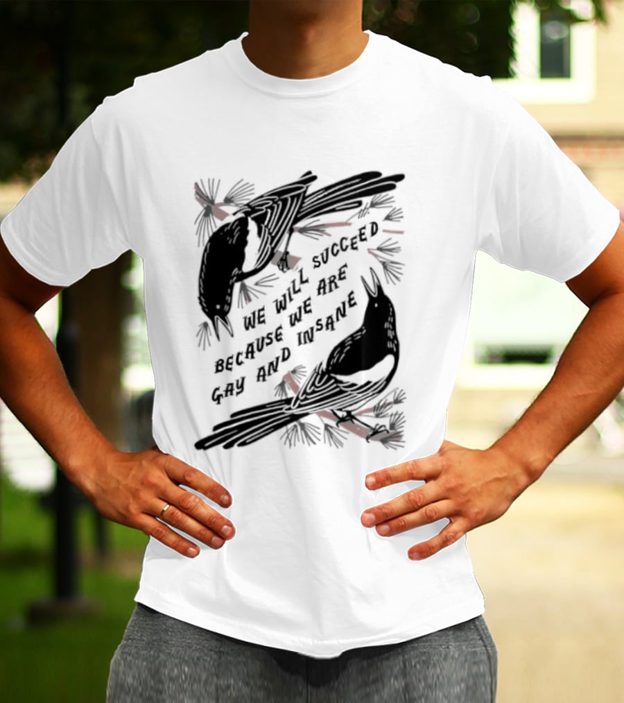 We Will Succeed Because We Are Gay And Insane With Blackbirds And Red Bows T-Shirt