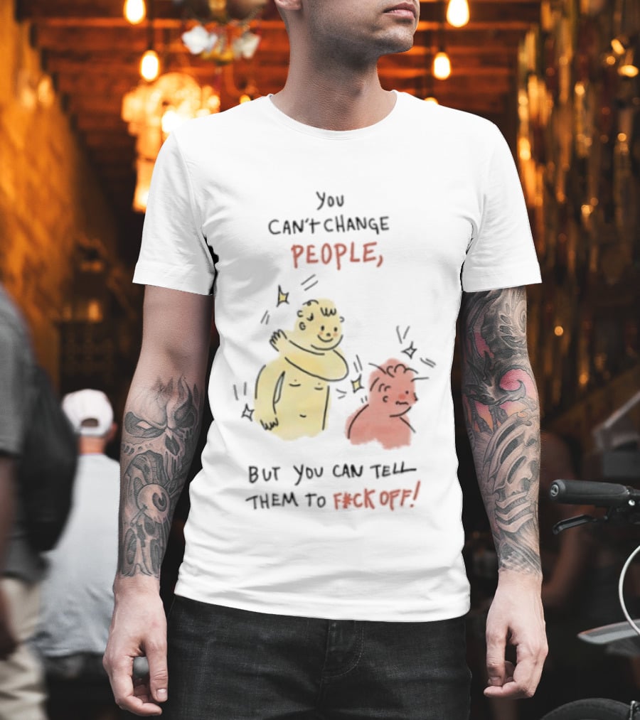You Can't Change People, But You Can Tell Them To F Ck Off Cartoon Characters T-Shirt