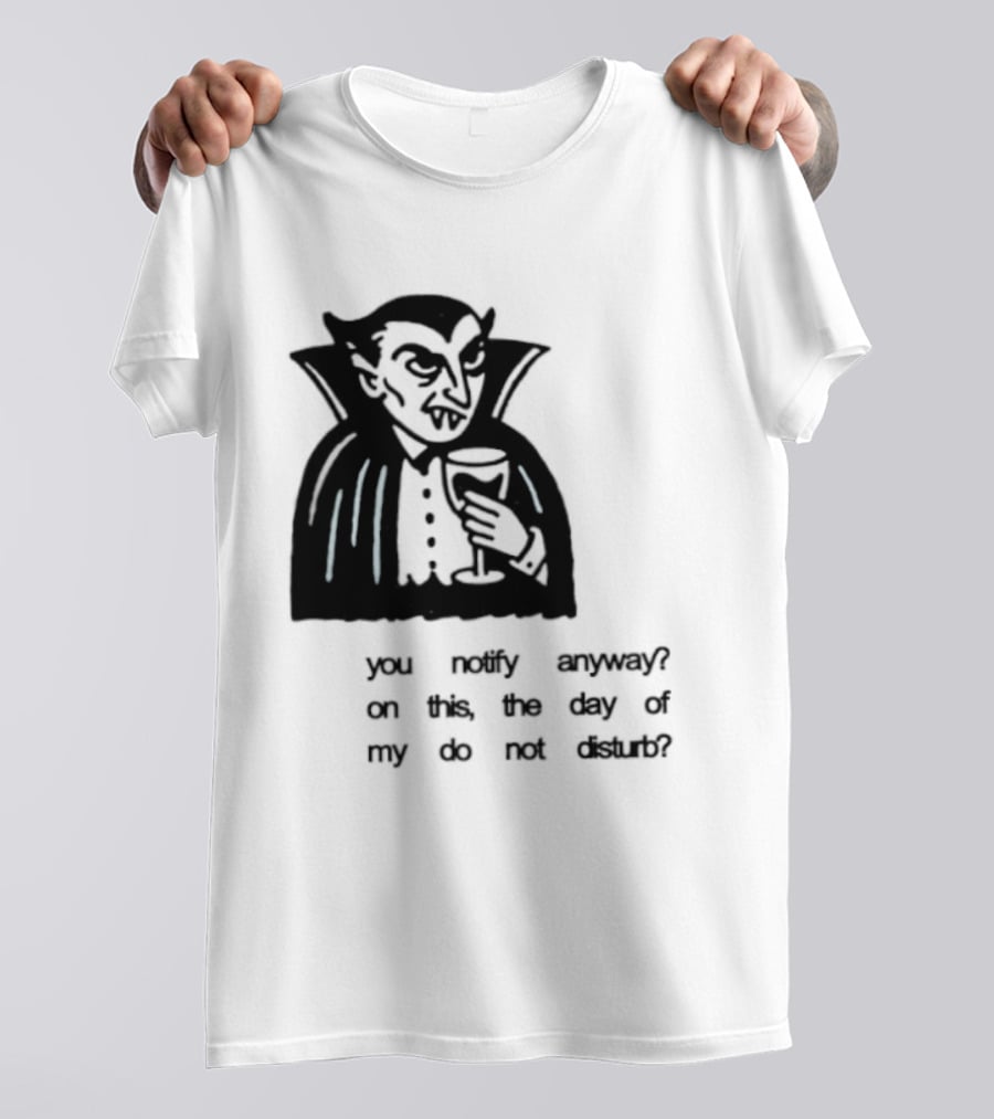 You Notify Anyway On This The Day Of My Do Not Disturb Dracula Vampire T-Shirt